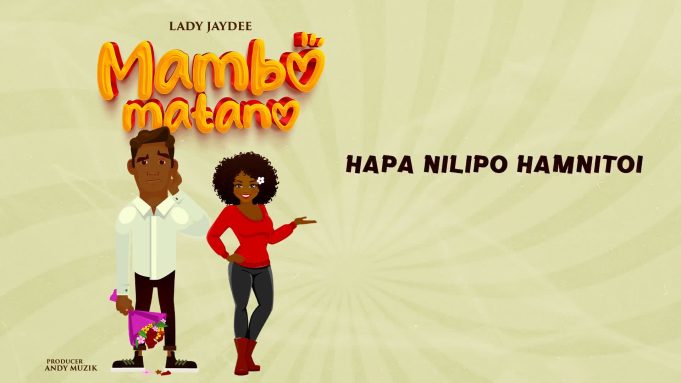 Video |  Lady JayDee – Mambo Matano (Lyrics) | Watch Video