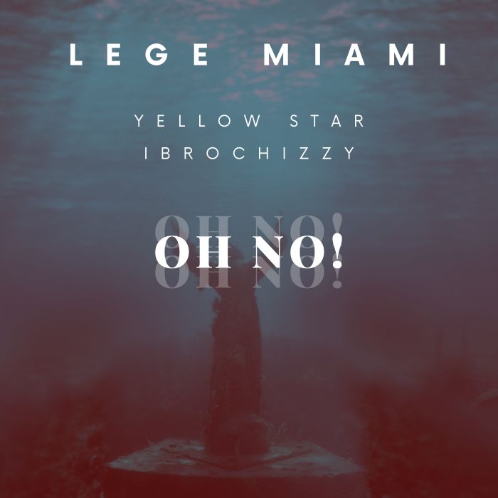 Audio |  Lege Miami Ft. Yellowstar & Ibrochizzy – Oh No! | Download MP3
